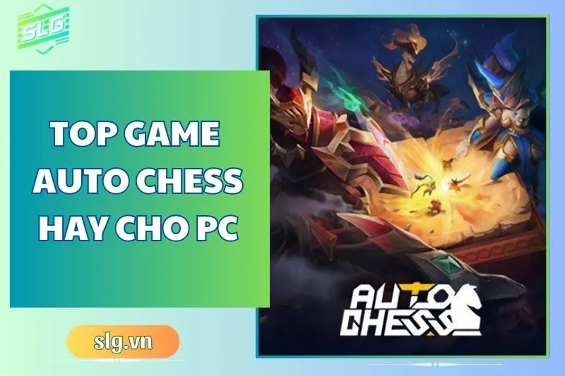 Top game auto chess hay trên Máy tính và Laptop bạn nên thử 2025