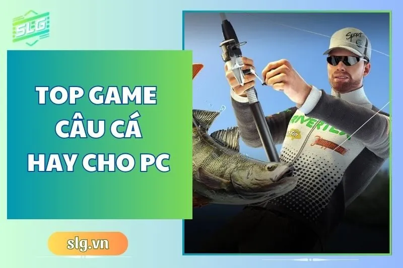 Top game câu cá hay trên Máy tính và Laptop siêu hấp dẫn 2025