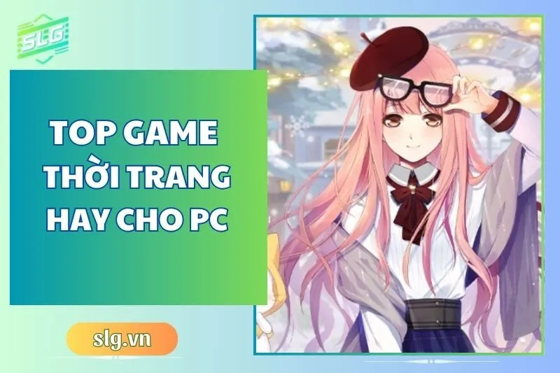 Top Game Thời Trang Hay Trên Máy Tính Và Laptop Mới Nhất 2025