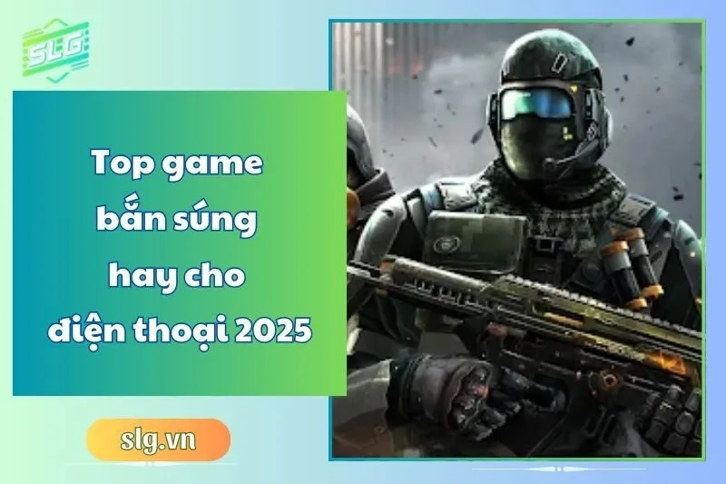 Top game bắn súng hay cho điện thoại 2025 – FPS đỉnh cao trên mobile