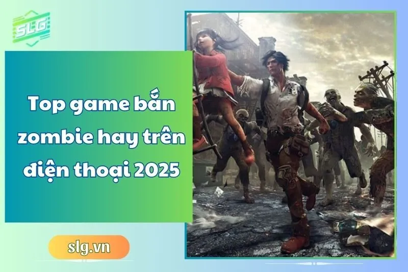 Top game bắn zombie hay trên điện thoại 2025 – Chơi là mê