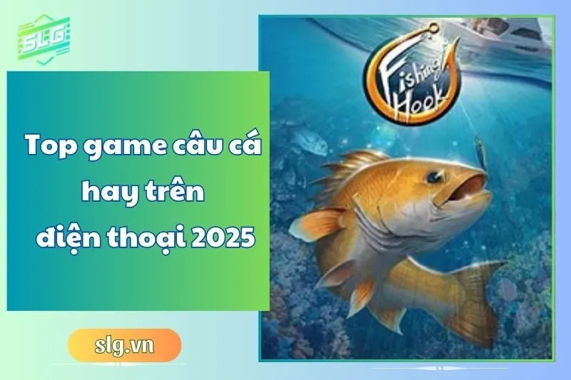 Top game câu cá hay trên điện thoại 2025 – Trải nghiệm hấp dẫn