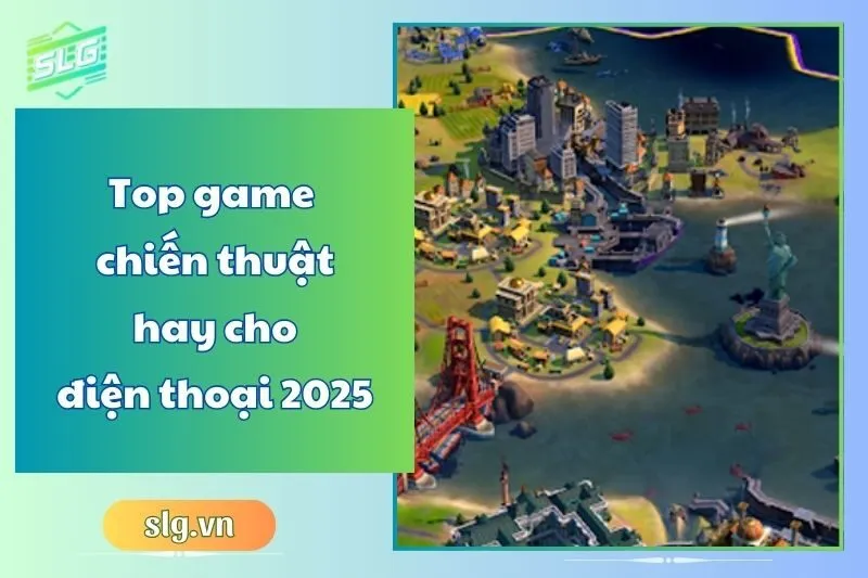 Top game chiến thuật hay cho điện thoại 2025 – Danh sách mới nhất