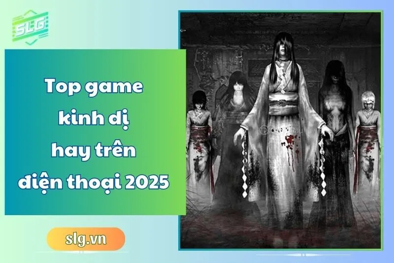 Top game kinh dị hay trên điện thoại 2025: 20 tựa game đáng sợ nhất