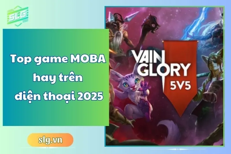 Top game MOBA hay trên điện thoại 2025: 12 game đỉnh nhất