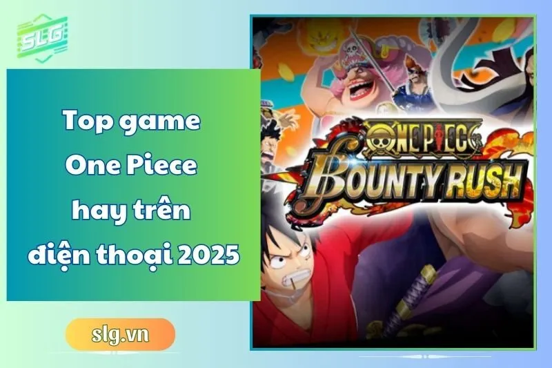 Top game One Piece hay trên điện thoại 2025 – Danh sách mới nhất
