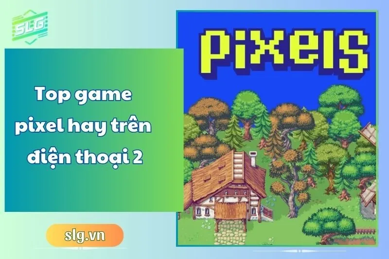 Top game pixel hay trên điện thoại 2025: 15 game pixel offline hấp dẫn