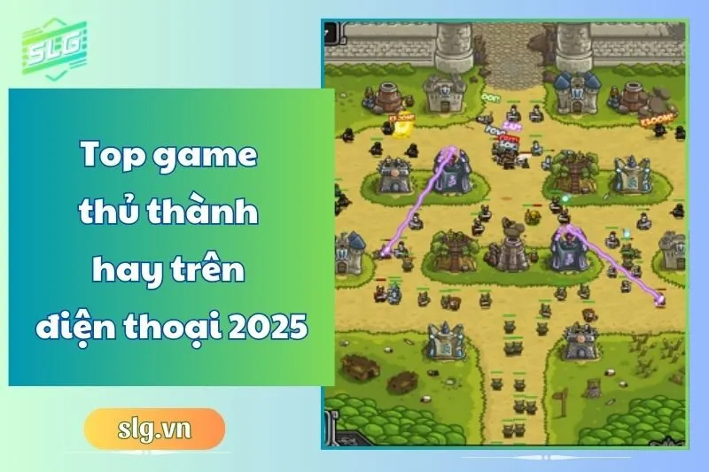 Top game thủ thành hay trên điện thoại 2025: Danh sách mới nhất
